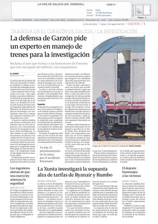 15/08/13LA VOZ DE GALICIA (ED. GENERAL)
Prensa: Diaria
Tirada: 100.864 Ejemplares
Difusión: 88.382 Ejemplares
Página: 5
Sección: REGIONAL Valor: 9.729,00 € Área (cm2): 468,8 Ocupación: 87,41 % Documento: 2/2 Autor: Núm. Lectores: 591000
Cód:73351899
La Voz de Galicia | Jueves, 15 de agosto del 2013 | GALICIA | 5
La instrucción del accidente del
Alvia que descarriló en Santia-
go continúa. La última en mo-
ver ﬁcha fue la abogada del ma-
quinista Francisco José Garzón
—único imputado hasta el mo-
mento en el caso— que, según
fuentes conocedoras del proce-
so judicial, ha presentado un re-
curso en el que pide que se in-
cluya a un miembro de la Di-
rección General de Ferrocarri-
les (organismo dependiente del
Ministerio de Fomento) encar-
gado de homologar a los ma-
quinistas como tal en el grupo
que elaborará el informe peri-
cial pedido por el juez.
Al parecer, explican también
esas fuentes, la intención de la
defensa es que no solo sean in-
genieros con conocimientos
teóricos los encargados de ela-
borar dicha investigación. La
idea, añaden, es que colabore
una persona con práctica en la
conducción de ese tipo de má-
quinas. Con esta petición pare-
ce intentar cubrir un vacío exis-
tente en la investigación encar-
gada por el magistrado titular
del Juzgado de Instrucción nú-
mero 3 de Compostela, donde
no hay ningún experto en asun-
tos de cabina.
El informe pericial fue encar-
gado por el juez Aláez la semana
pasada para descubrir las causas
La defensa de Garzón pide
un experto en manejo de
trenes para la investigación
Reclama al juez que incluya a un funcionario de Fomento
que esté encargado de habilitar a los maquinistas
M. CEDRÓN
REDACCIÓN / LA VOZ
Imagen de la cabina en la que iba el maquinista. MÓNICA FERREIRÓS
que llevaron al tren a descarri-
lar la noche del 24 de julio en la
curva de A Grandeira, a menos
de cuatro kilómetros de la ter-
minal de Santiago, pero ya den-
tro de la red ferroviaria que se
controla desde la estación.
La idea es desvelar además
las circunstancias en las que se
produjo y «las anomalías, deﬁ-
ciencias e irregularidades» que
puedan guardar relación con el
accidente.
Expertos
El informe fue encargado por el
juez a tres expertos. Un ingenie-
ro de caminos, canales y puertos
que, en teoría, deberá encargar-
se de revisar la seguridad y las
telecomunicaciones; un ingenie-
ro industrial, para comprobar
las instalaciones de seguridad y
los mecanismos del propio tren,
y un ingeniero de caminos que
se encargaría de analizar las in-
fraestructuras.
De hecho, el magistrado dejó
claro que los tres han de tener
experiencia en infraestructuras,
además de tener conocimientos
en comunicaciones ferroviarias.
Además encargó a las diferen-
tes escuelas que hay en Galicia
que busquen a los candidatos
adecuados para participar en la
elaboración del informe.
El juez ha dado capacidad a
estos tres peritos para acceder
a cualquier informe o lugar que
ellos vean imprescindible para
llevar a cabo esta labor de in-
vestigación. De ahí que puedan
manejar información obrante en
la causa, escuchar la media ho-
ra de grabación contenida en
la caja negra del ferrocarril, ir
al lugar del accidente, revisar
los vagones que permanecen en
Padrón bajo custodia judicial o
cualquier instalación relaciona-
da con el accidente, y pedir in-
formes a Fomento, Renfe, ADIF
otro organismo relacionado con
el tema.
Además podrán demandar in-
formación relacionada con los
pasajeros que iban en el tren.
El último dato facilitado por
Renfe a las aseguradoras con-
cluye que en el tren viajaban
221 pasajeros, además de otras
seis personas de la tripulación.
El dato no incluye a los meno-
res de cuatro años que no lle-
van billete.
Por otra parte, la que no deja
de crecer es la lista de afectados
personados en la causa que in-
vestigaeljuezAláez.Fuentesco-
nocedoras del proceso explican
que ya hay 13 representaciones
procesales en un procedimiento
en que hay 23 personamientos.
El lunes el juez retomará la to-
ma de declaraciones. Ese día es-
tá previsto que declaren el guar-
dia de seguridad que viajaba en
el tren accidentado, un emplea-
do de Renfe que supuestamen-
te iba sentado al lado del inter-
ventor y el segundo maquinis-
ta. La idea es que sus manifesta-
ciones ayuden a echar luz sobre
el asunto.
TRAGEDIA EN EL CORAZÓN DE GALICIA / LA INVESTIGACIÓN
Ya hay 23
personamientos
en la causa
por el accidente
ferroviario
La Xunta, a través del Instituto
Galego de Consumo (IGC), ha
abierto una inspección a la ae-
rolínea irlandesa de bajo coste
Ryanair y a la agencia de via-
jes on-line Rumbo por el «posi-
ble incremento de precios —de
billetes — con destino al aero-
puerto de Santiago, respecto al
ofertado inicialmente, que se ha-
bría producido tras el acciden-
te de tren», ocurrido el pasado
24 de julio en la capital gallega.
Así lo ha explicado en un co-
municado la Confederación Es-
pañola de Organizaciones de
Amas de Casa, Consumidores y
Usuarios (Ceaccu), que ha pre-
sentado denuncia ante el Insti-
tuto Galego de Consumo.
La organización ha señalado
que, de haberse producido es-
te «posible incremento de pre-
cios», se habría realizado una
«práctica desleal» por supo-
ner «la explotación por parte
del empresario o profesional de
cualquier infortunio».
Y es que los hechos denun-
ciados, ha reclamado la Ceac-
cu, pueden constituir una «in-
fracción grave de consumo» por
la «realización de práctica co-
mercial desleal en su modali-
dad agresiva».
Por su parte Ryanair dijo que
comenzará acciones legales esta
semana contra Rumbo porque
entiende que la compañía no ha
dado una respuesta «oportuna»
y adecuada a las demandas he-
chas a Rumbo en las que reque-
ría una explicación de por qué
supuestamente había incremen-
tado las tarifas de los billetes.
La supuesta alza de precios
fue denunciada por un grupo
de familiares de víctimas que
tenían que coger un avión pa-
ra viajar a Galicia.
La Xunta investigará la supuesta
alza de tarifas de Ryanair y Rumbo
SANTIAGO / EUROPA PRESS
Los ingenieros
alertan de que
una nueva ley
amenaza la
seguridad
El Colegio de Ingenieros In-
dustriales de Galicia mostró
su rechazo a la nueva Ley de
Servicios Profesionales, «con
la que desaparecerán las me-
didas de seguridad que exis-
tían en ingeniería y no habrá
garantías más allá de la pala-
bra de un empresario», aﬁr-
mó el presidente del colegio,
José Manuel Durán. El cole-
gio pide que se reimplante el
visado obligatorio.
REDACCIÓN / LA VOZ
El deporte
homenajea
a las víctimas
La selección española abso-
luta de baloncesto homena-
jeará el martes, antes de me-
dirse a Macedonia en el po-
lideportivo Fontes do Sar, de
Santiago, a las 79 víctimas del
accidente ferroviario que se
produjo al paso del convoy
por el barrio compostelano
de Angrois.
También el Celta de Vigo
disputará el 4 de septiembre
un partido contra un equipo
de Santiago de Compostela
en memoria de las víctimas
del accidente.
SANTIAGO / AGENCIAS
 
