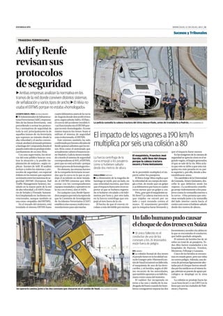 Un operario camina junto a los dos convoyes que chocaron en el cantón de Vaud. EFE/LAURENT GILLIERON
La colisión frontal de dos trenes
elpasadolunesenlalocalidadsui-
zadeGranges-près-Marnand(can-
tóndeVaud)ocasionóunfallecido,
el maquinista de uno de los ferro-
carriles, y  heridos, según el últi-
mo recuento de las autoridades,
quetambiénapuntanaunfallohu-
manocomocausadelsiniestro.
El cadáver fue recuperado en
torno a las una y media de la ma-
drugadadellunescuandolosbom-
berosconsiguieronsepararlasdos
locomotorasyaccederalacabinaen
la que se encontraba el conductor,
que había quedado atrapado.
El número de heridos fue de 
sobre un total de  pasajeros. To-
dos ellos fueron trasladados a los
hospitales de Payerne, Yverdon,
Montreux, Friburgo y Lausana.
Cincodelosheridosseencuen-
tranenestadograve,perosusvidas
nocorrenpeligro.Además,unade-
cenadepersonasligeramenteafec-
tadasporelchoquefueronatendi-
dasporlosmédicosenelmismolu-
gar,ademásunpuestodeapoyopsi-
cológico se desplegó en la zona
cero.
La colisión se produjo hacia las
. hora local (. GMT) en la
líneaqueunelasciudadesdePalé-
zieux y Payerne.
EFEGINEBRA
Unfallohumanopudocausar
elchoquededostrenesenSuiza
El único fallecido es el
conductor de uno de los
convoyes y los 26 lesionados
están fuera de peligro
ElAdministradordeInfraestruc-
turasFerroviarias(Adif),responsa-
bles de las líneas ferroviarias, está
procediendo a revisar los protoco-
los y normativas de seguridad de
toda la red, principalmente la de
aquellos tramos de vía ferroviaria
que suponen un tránsito desde la
alta velocidad y el ancho conven-
cional,similaresaltrazadopróximo
aSantiagodeComposteladondeel
pasadomiércolesseprodujoeldes-
carrilamientodeuntrenAlvia.
Con esta supervisión, los técni-
cos del ente público buscan «eva-
luar la situación y la posible im-
plantación de mejoras», según ex-
plican fuentes de Adif. El análisis
incluye a todos los sistemas y pro-
tocolos de seguridad, con especial
énfasisenlostramosquesuponen
untránsitoentrelossistemasdese-
guridad ERTMS (European Rail
Traffic Management System), ins-
talado en la mayor parte de la red
dealtavelocidad,yelASFA(Anun-
cio de Señales y Frenado Automá-
tico)implantadoen laslíneascon-
vencionales, aunque también se
usacomo«respaldo»delERTMS).
En el trazado del siniestro, está
instalado el sistema ERTMS hasta
cuatrokilómetrosantesdelacurva
deAngroisdondedescarrilóeltren
pero,segúnadmiteAdifa«ElPaís»,
elconvoydelaccidente(modeloS-
)funcionabasinelERTMSpor-
quenoestá«homologado».Eneste
mismo trayecto los trenes Avant sí
utilizan el sistema de seguridad
másevolucionado,elERTMS.
Este extremo también ha sido
confirmadoporfuentesoficialesde
Renfequienesadmitenquelostre-
nes Alvia como el siniestrado que
actualmentecubreneltrayectoen-
treMadridyGaliciatieneninstala-
doabordoelsistemadeseguridad
correspondientealAVE,elERTMS,
peroquenoestáactivado«porque
estáenprocesodehomologación».
Noobstante,lasmismasfuentes
de la compañía ferroviaria recuer-
dan que la curva en la que se pro-
dujo el accidente no tiene instala-
do el ERTMS (sistema que debe
contar con los correspondientes
equipos instalados y operativos en
lavíayeneltren),sinoelASFA.
Encualquiercaso,RenfeOpera-
doraaseguraqueestáalaesperade
que la Comisión de Investigación
de Accidentes Ferroviarios (CIAF)
establezcalascausasyrealicereco-
mendacionesparaejecutarlas.
LEVANTE-EMV/E.PRESVALENCIA/MADRID
AdifyRenfe
revisansus
protocolos
deseguridad
Ambasempresasanalizanlanormativaenlos
tramosdelareddondeconvivendistintossistemas
deseñalizaciónyvariostiposdeancho ElAlviano
usabaelERTMSporquenoestaba«homologado»
La policía custodia la cabeza tractora del Alvia descarrilado, antes de trasladarla a Padrón. EFE/LAVANDEIRA JR
La dimensión de la tragedia de
Santiago se mide, por un lado, en
una velocidad excesiva, que hizo
queelimpactofueraseisvecessu-
perior al que se hubiera registra-
do si hubiese circulado a  kiló-
metros por hora y, por otro lado,
en la fuerza centrífuga que em-
pujó al tren fuera de la vía.
El hecho de que el convoy cir-
culaseamásdeldobleporencima
de lo permitido multiplicó el im-
pacto sobre los pasajeros.
El físico Jorge Mira explica que
lavelocidaddeuncuerpodaener-
gía a éste, de modo que un golpe
akilómetrosporhoraescuatro
veces menor que un golpe a .
Pero,¿porquéelmaquinistasa-
lió ileso? La cabeza tractora en la
que viajaba «se escoró por un
lado y cayó rozando contra el
muro». El rozamiento permitió
que la máquina fuese frenando y
que el impacto fuese menor.
Enlasimágenesdelacámarade
seguridadseapreciacómoeselse-
gundovagón,elfurgóngenerador,
el que se sale de la vía. Mira acla-
raqueestosedebeaqueestamá-
quina era más pesada en su par-
tesuperiory,porello,tiendeades-
estabilizarse antes.
UncatedráticodelaUniversidad
deGranada,ArturoQuirantes,des-
cribe lo que debieron sentir los
viajeros: «La aceleración centrífu-
gaarrojaviolentamentealospasa-
jeroscontralaventanillaexteriora
la curva». «Una persona que estu-
viese sentada junto a la ventanilla
del lado interior caería hacia el
centrocasicomosihubiesesaltado
desde dos metros de altura».
PAULAPÉREZSANTIAGO
Elimpactodelosvagonesa190km/h
multiplicaporseisunacolisióna80
La fuerza centrífuga de la
curva empujó a los pasajeros
como si hubiesen saltado
desde dos metros de altura
El maquinista, Francisco José
Garzón, salió ileso del choque
porque la cabeza tractora
escoró y freno lentamente
TRAGEDIA FERROVIARIA
Sucesos y Tribunales
INFORMACIÓN MIÉRCOLES, 31 DE JULIO, 2013 31
 