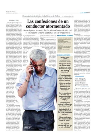 FARO DE VIGO
MIÉRCOLES, 31 DE JULIO DE 2013 GALICIA■
17
El accidente más trágico de la historia de Galicia · La autoinculpación
X. A. TABOADA ■ Santiago
A las 20:41 horas del pasado
miércoles, a Francisco José Gar-
zón se le hundió la vida. 79 per-
sonas perdieron la suya al desca-
rrilar, cerca de Santiago, el tren
que conducía y más de un cen-
tenar resultaron heridas de diver-
sa consideración.Pese a la trage-
dia, el maquinista asumió desde
el primer momento su responsa-
bilidad por circular a velocidad
excesiva. No buscó excusas. Era
consciente, dentro de la conmo-
ción,de la gravedad del acciden-
te y de las vidas que había sega-
do el descarrilamiento. No cam-
bió sus testimonios.Tenía muy
claro el daño que había provo-
cado. Eso será su tormento.Y to-
das sus declaraciones, desde el
mismo momento en que el tren
se desbocó,reflejan su dolor y su
sentimiento de culpa.“Me quiero
morir,me quiero morir,no quiero
ver esto.Hubiera sido mejor que
hubiera muerto yo antes de ver
esto”,repetía en la zona cero,An-
grois, cuando varios policías lo
trasladaban al hospital de cam-
paña.Ante el juez admitió que
fue un “fallo humano”, que se
despistó y que pensaba que esta-
ba en otro tamo anterior.Por eso
entró al doble de velocidad en
un paso donde tenía que ir a 80
kilómetros por hora.
Garzón comenzó ese día su
jornada laboral a los mandos
de un tren diésel de media
distancia que salió de A
Coruña a las 11:55 horas
y llegó a Pontevedra so-
bre la una y media. En
esta ciudad descansó
una hora y partió ha-
cia Ourense condu-
ciendo un Alvia
con destino a Ma-
drid.Se bajó en la
ciudad de las
burgas, volvió a
descansar du-
rante tres horas
y las ocho de la
tarde se puso al
frente del Alvia
que cuarenta mi-
nutos más tarde se
salió de la vía en la
fatídica curva de A
Grandeira, en la locali-
dad de Angrois, a unos
tres kilómetros de la esta-
ción de Santiago.
El tren iba a 192 kilóme-
tros por hora justo antes de
tomar la curva, marcada con
un límite de velocidad de 80.
Estaba hablando por teléfono
con un controlador de Renfe y
en ese momento se dio cuenta
de su error.Activó los frenos. Pe-
ro ya era demasiado tarde. El
Alvia entró lanzado en la cur-
va y volcó.La caja negra,ana-
lizada ayer,reveló que el des-
carrilamiento se produjo a
153 kilómetros por hora,
agravado en sus consecuen-
cias porque el accidente se
produjo entre trincheras de
hormigón y los vagones,con
sus viajeros dentro, recibie-
ron todo el impacto directo,
sin amortiguación alguna.
Dentro de la cabina semivol-
cada, Francisco José Garzón lla-
mó a centro de control de tráfi-
co ferroviario para comunidad
el accidente.Ya en ese momento
comunicó que circulaba a 190
kilómetros por hora.“¿Qué voy a
hacer, qué voy a hacer? Somos
humanos”,admitía.
El atestado
policial re-
c o g e
otras de-
claracio-
nes del
m a q u i -
nista, rea-
l i z a d a s
por él mis-
mo a los
policías
o bien
escu-
chadas por viajeros y vecinos de
Angrois que participaron en el
rescate.
Cuando varios agentes lo sa-
caron de la cabina, estos le pre-
guntaron si accedía voluntaria-
mente de someterse a una prue-
ba de sangre para descartar el
consumo de alcohol.Respondió
que no tenían ningún pro-
blema porque no ha-
bía bebido nada.
Traslado ante
el mando poli-
cial montado
en la zona ce-
ro, el comisa-
rio de la Briga-
da Judicial de
A Coruña en-
tabló conver-
sación con el
conductor del
tren para co-
n o -
cer la primera versión del acci-
dente.“¿Ha muerto alguien?”, le
preguntó el maquinista. El poli-
cía no le contestó y le dijo que
no se preocupara.“¿Pero cómo
quiere que me calme? Con lo
que he provocado prefiero mo-
rirme”. Lo dijo hasta cuatro ve-
ces.Al lado de la vía comenza-
ban a alinearse los cadáveres.
Desolación
El comisario se interesa por
su estado de salud al comprobar
que Francisco José Garzón tiene
una brecha en la cabeza.“Estoy
herido leve.Pero yo no soy lo im-
portante. Lo importante son los
pasajeros”, le respondió el ma-
quinista.
Cada más consciente de las
dimensiones de la tragedia, el
conductor no dejaba de mostrar
su desolación.“La he jodido, la
he jodido,la he jodido.Circulaba
a 190 kilómetros por hora”.
El atestado policial recoge
otras declaraciones del maqui-
nista realizadas a viajeros. Uno
de ellos es Manuel Lecanda.
Cuando logró escapar del va-
gón,se le acercó el conductor,se
arrodilló y soltó:“Soy el maqui-
nista.Yo tenía que haberme que-
dado ahí debajo”.
Un vecino de Angrois,Evaristo
Iglesias, que colaboró en el res-
cate, le oyó decir cuando trasla-
dan a Garzón al hospital de cam-
paña:“Me quiero morir, me quie-
ro morir, no quiero ve esto. Hu-
biera sido mejor que hubiera
muerto yo”.
Otro vecino de la aldea, Julio
Santiso,acompañó el maquinista
durante unos instantes.“Esto ya
lo tengo denunciado yo. No se
puede circular por esta vía a esta
velocidad. Si pillo al de seguri-
dad, lo mato. ¡Cuánta gente
muerta! ¿Por qué no habré muer-
to yo?”,le oyó decir en medio de
todo el trasiego.
“Si me muriera yo. ¡Qué des-
gracia! ¡Qué acabo de hacer!”,re-
lata después a los policías que le
acompañaron al hospital,a quie-
nes aseguraba que el accidente
no había sido provocado ni por
un atentado ni por un sabotaje.
Ya detenido formalmente el
jueves a las 19:40 horas, el ma-
quinista se negó a declara ante
la Policía, pero sí lo hizo ante el
juez el pasado domingo.Admitió
que fue un “fallo humano”, un
“despiste”y que había cometido
una imprudencia.
Básicamente, confesó que se
había confundido de tramo y
que al entrar en una curva, mar-
cada a 80 kilómetros por hora,
iba circulando a 190 km/h.No se
quejó ni del trazado, ni de las
medidas de seguridad ni de fa-
llos en el tren.
Ante el juzgado,
Garzón admitió
que se despistó y
provocó el siniestro
Las confesiones de un
conductor atormentado
Desde el primer momento, Garzón admite el exceso de velocidad,
se señala como causante y se tortura con las consecuencias
FRANCISCO JOSÉ
GARZÓN
■ Maquinista del Alvia
accidentado en Santiago
“Me quiero morir,
me quiero morir,
no quiero ver esto.
Hubiera sido mejor
que hubiera
muerto yo”
“¿Pero cómo quiere
que me calme? Con
lo que he provocado
prefiero morirme”
“Estoy herido leve.
Pero yo no soy
importante, lo
importante son
los viajeros”
“Soy el maquinista.
Yo tenía que
haberme quedado
ahí abajo [del
vagón]”
“¡Cuánta gente
muerta! ¿Por qué no
habré muerto yo?”
“La he jodido, la he
jodido, la he jodido.
Iba a 190 kilómetros
por hora”
“Si me muriera yo.
¡Qué desgracia! ¡Qué
acabo de hacer!”
“No se puede
circular por esta vía
a esta velocidad”
LA DESESPERACIÓN
■ Francisco José Garzón tiene 52
años y es natural de Monforte de
Lemos (Lugo).
■ Durante treinta años ha
trabajado para Renfe prestando
servicios auxiliares en la estación
de Monforte.
■ Los últimos diez operó ya como
maquinista en la línea Madrid-
Barcelona.
■ Hace tres años se trasladó a
Galicia.
PROFESIONAL EXPERTO
El maquinista
Francisco José
Garzón, tras
el accidente. // Reuters
 