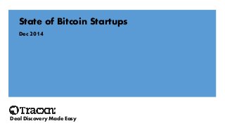 State of Bitcoin Startups 
Dec 2014 
Deal Discovery Made Easy  