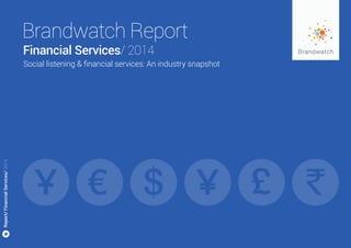 Brandwatch Report
Report/FinancialServices/2014
Social listening & financial services: An industry snapshot
Financial Services/ 2014
 