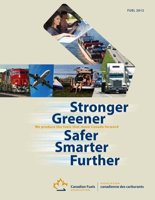 FUEL 2012
Stronger
Greener
Safer
Smarter
Further
We produce the fuels that move Canada forward
 