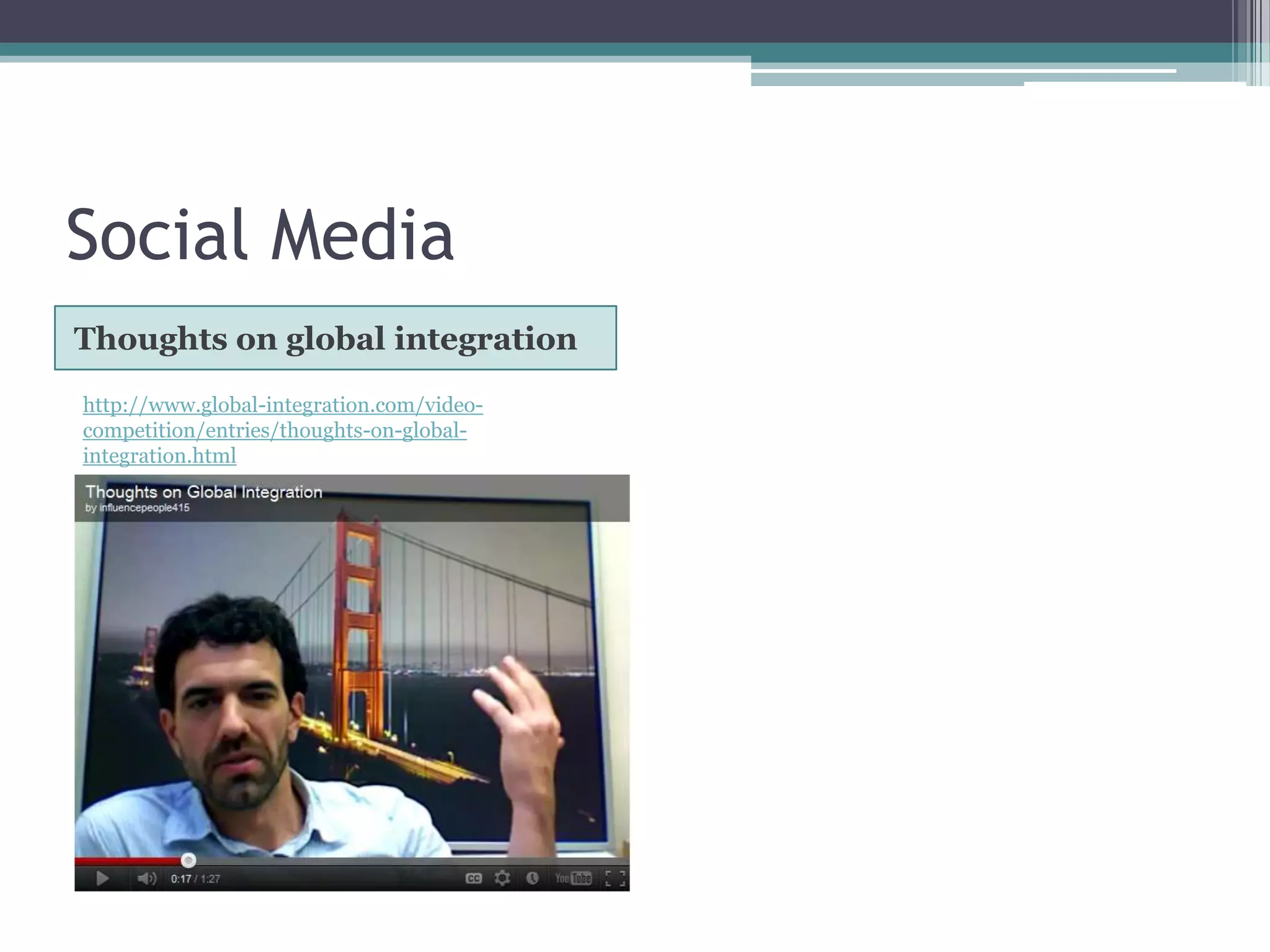 Social Media
Thoughts on global integration
http://www.global-integration.com/video-
competition/entries/thoughts-on-global-
integration.html
 