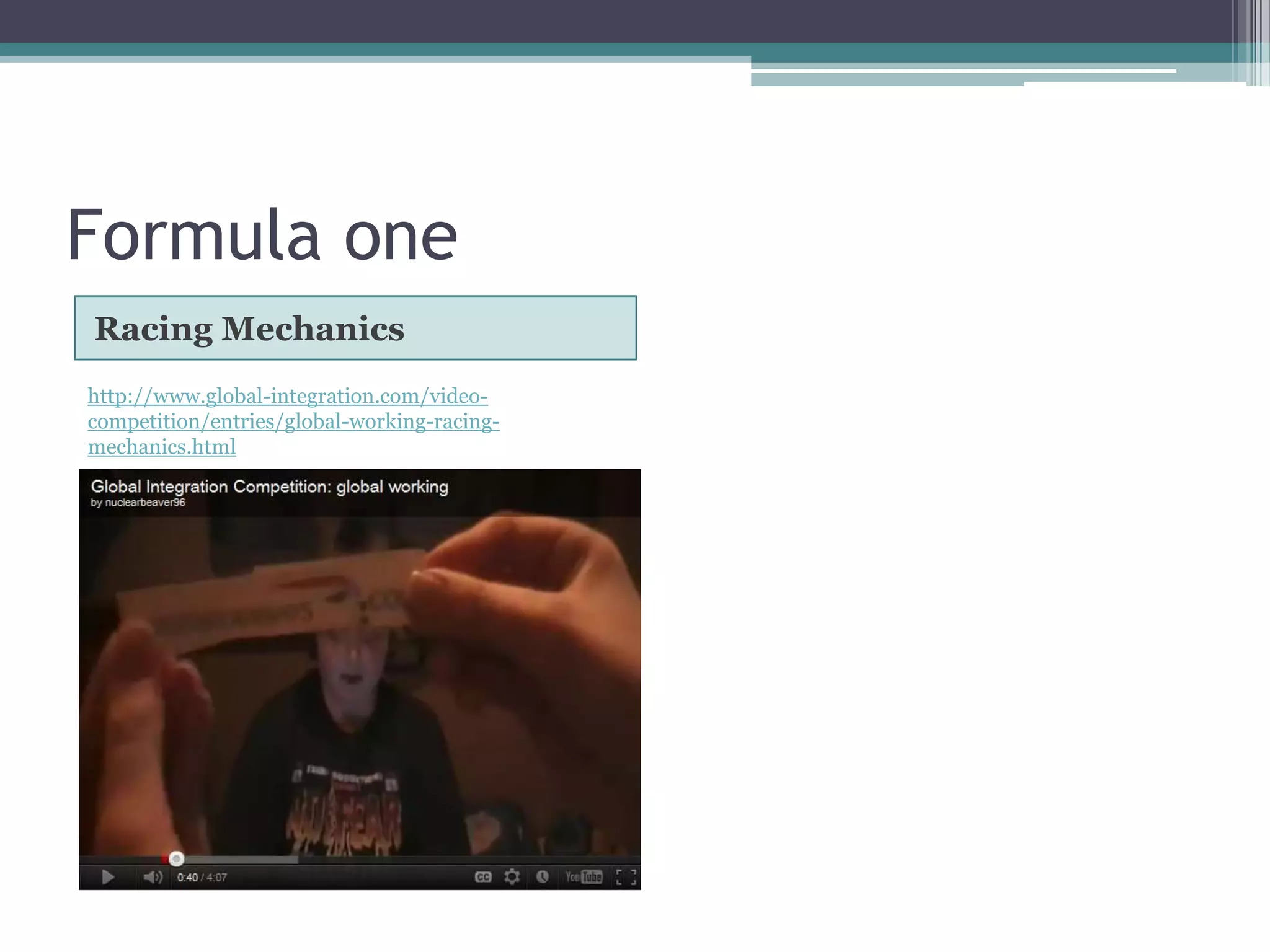 Formula one
Racing Mechanics
http://www.global-integration.com/video-
competition/entries/global-working-racing-
mechanics.html
 