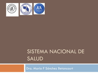 SISTEMA NACIONAL DE SALUD Dra. María F Sánchez Betancourt 