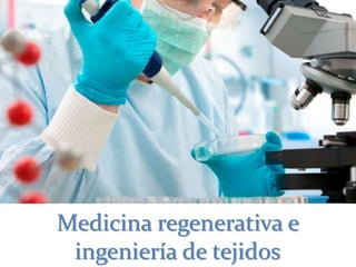 Medicina regenerativa e
ingeniería de tejidos
 