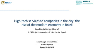 High-tech services to companies in the city: the
rise of the modern economy in Brazil
Ana Maria Bonomi Barufi
NEREUS – University of São Paulo, Brazil
Smart People in Smart Cities
Banská Bystrica
August 28-30, 2016
 