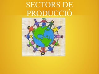 SECTORS DE
PRODUCCIÓ

 