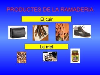 PRODUCTES DE LA RAMADERIA El cuir La mel 