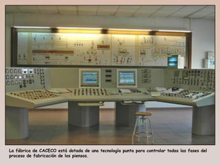 La fábrica de CACECO está dotada de una tecnología punta para controlar todas las fases del
proceso de fabricación de los piensos.
 