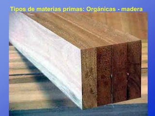 Tipos de materias primas: Orgánicas - madera
 