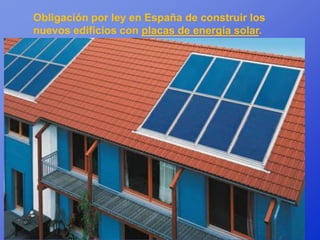Obligación por ley en España de construir los
nuevos edificios con placas de energía solar.
 