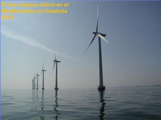 Primer parque eólico en el
Mediterráneo en Cataluña
2010
 