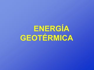 ENERGÍA
GEOTÉRMICA
 