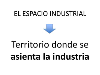 El espacio industrial, El sector secundario parte1