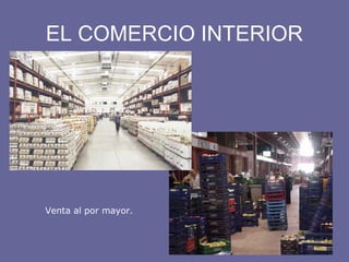 EL COMERCIO INTERIOR
Venta al por mayor.
 