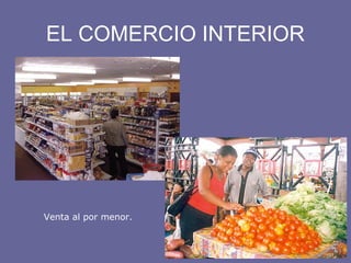 EL COMERCIO INTERIOR
Venta al por menor.
 