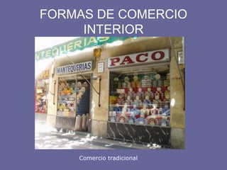 FORMAS DE COMERCIO
INTERIOR
Comercio tradicional
 