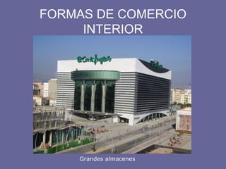 FORMAS DE COMERCIO
INTERIOR
Grandes almacenes
 