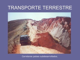 TRANSPORTE TERRESTRE
Carreteras países subdesarrollados.
 