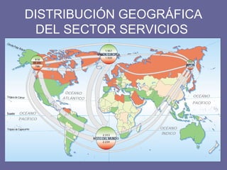 DISTRIBUCIÓN GEOGRÁFICA
DEL SECTOR SERVICIOS
 