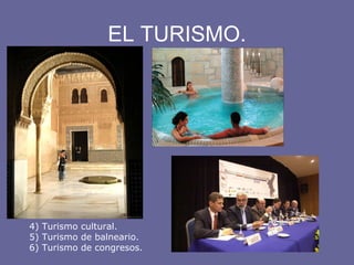 EL TURISMO.
4) Turismo cultural.
5) Turismo de balneario.
6) Turismo de congresos.
 