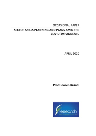 OCCASIONAL PAPER
SECTOR SKILLS PLANNING AND PLANS AMID THE
COVID-19 PANDEMIC
APRIL 2020
Prof Hoosen Rasool
 