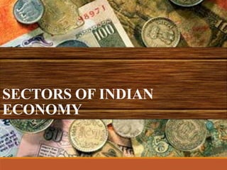 SECTORS OF INDIAN 
ECONOMY 
 