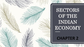 SECTORS
OF THE
INDIAN
ECONOMY
CHAPTER 2
 