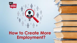 How to Create More
Employment?
 