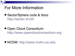 For More Information <ul><li>Sector/Sphere code & docs:  http://sector.sf.net </li></ul><ul><li>Open Cloud Consortium:  ht...