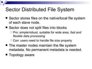 Sector Distributed File System <ul><li>Sector stores files on the native/local file system of each slave node. </li></ul><...
