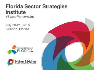 Maher and Maher | Presentation Title | 1
Florida Sector Strategies
Institute
#SectorPartnerships
July 20-21, 2016
Orlando, Florida
 