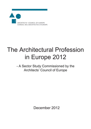 The Architectural Profession
in Europe 2012
- A Sector Study Commissioned by the
Architects’ Council of Europe
December 2012
 