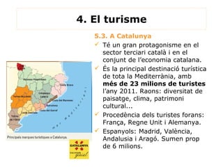 4. El turisme
   5.3. A Catalunya
    Té un gran protagonisme en el
     sector terciari català i en el
     conjunt de l...