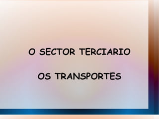 O SECTOR TERCIARIO OS TRANSPORTES 