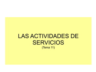 LAS ACTIVIDADES DE
     SERVICIOS
       (Tema 11)
 