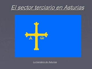 El sector terciario en AsturiasEl sector terciario en Asturias
La bandera de AsturiasLa bandera de Asturias
 