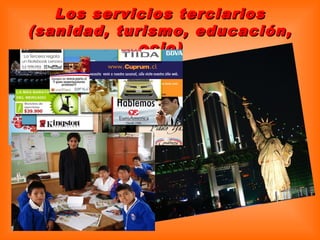Los servicios terciariosLos servicios terciarios
(sanidad, turismo, educación,(sanidad, turismo, educación,
ocio)ocio)
 