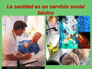 La sanidad es un servicio socialLa sanidad es un servicio social
básicobásico
 