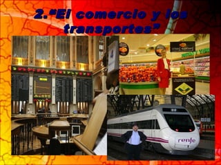 2.“El comercio y los2.“El comercio y los
transportes”transportes”
 