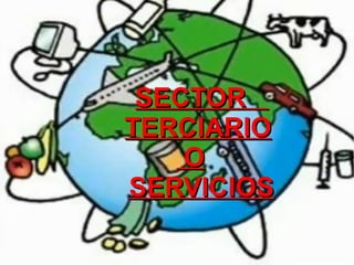 SECTORSECTOR
TERCIARIOTERCIARIO
OO
SERVICIOSSERVICIOS
 