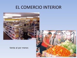 EL COMERCIO INTERIOR
Venta al por menor.
 