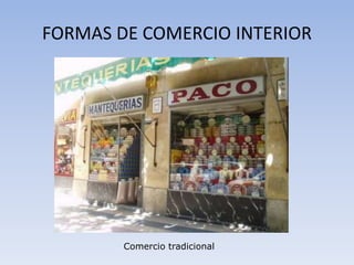 FORMAS DE COMERCIO INTERIOR
Comercio tradicional
 
