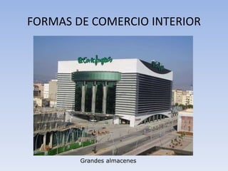 FORMAS DE COMERCIO INTERIOR
Grandes almacenes
 