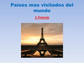 Países mas visitados del
mundo
1.Francia
 
