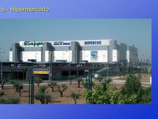 b.- Hipermercado
 