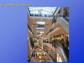 d.- Centro Comercial
 
