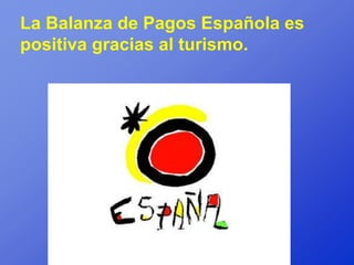 La Balanza de Pagos Española es
positiva gracias al turismo.
 