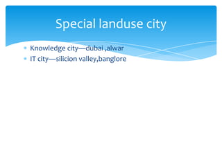 Special landuse city
Knowledge city—dubai ,alwar
IT city—silicion valley,banglore

 